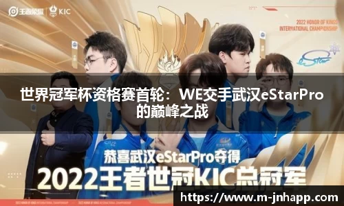 世界冠军杯资格赛首轮：WE交手武汉eStarPro的巅峰之战